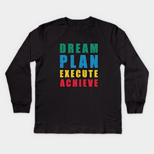 Dream Plan Execute Achieve Motivation Quote Kids Long Sleeve T-Shirt